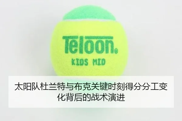 太阳队杜兰特与布克关键时刻得分分工变化背后的战术演进